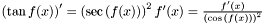 $ \left ( \tan{f(x)} \right ) ' = \left ( \sec {\left ( f(x) \right )} \right ) ^ 2 f'(x) = \frac{f'(x)}{\left ( \cos{ \left ( f(x) \right )} \right ) ^ 2}$