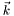 $ \vec{k} $