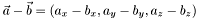 $ \vec{a} - \vec{b} = \left ( a_x-b_x , a_y-b_y , a_z-b_z \right ) $